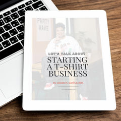Let's Talk About Starting a T-Shirt Business