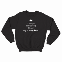 If you got something to say - Sweatshirt