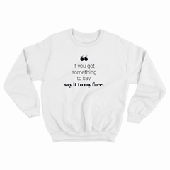 If you got something to say - Sweatshirt