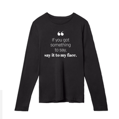 If you got something to say - Long Sleeve Tshirt