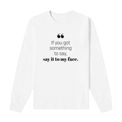 If you got something to say - Long Sleeve Tshirt