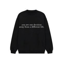 You are one decision away from a different life. - Sweatshirt